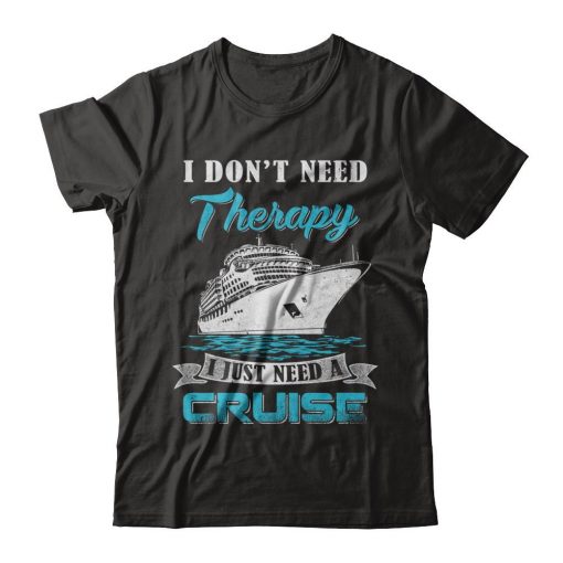 I Don't Need Therapy I Just Need A Cruise T-shirt