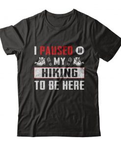 I Paused My Hiking T-shirt