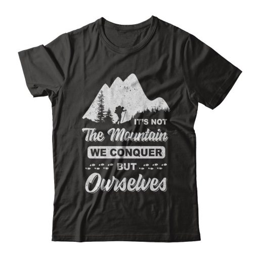 It's Not The Mountain We Conquer But Ourselved T-shirt