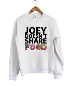 Joey Doesn't Share Food Sweatshirt
