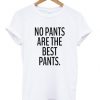 No Pants Are The Best Pants T-shirt