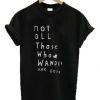 Not All Those Who Wander Are Lost T-Shirt