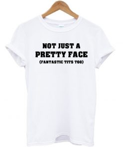 Not Just A Pretty Face Fantastic Tits Too T-shirt