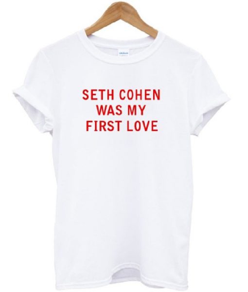 Seth Cohen Was My First Love T-shirt