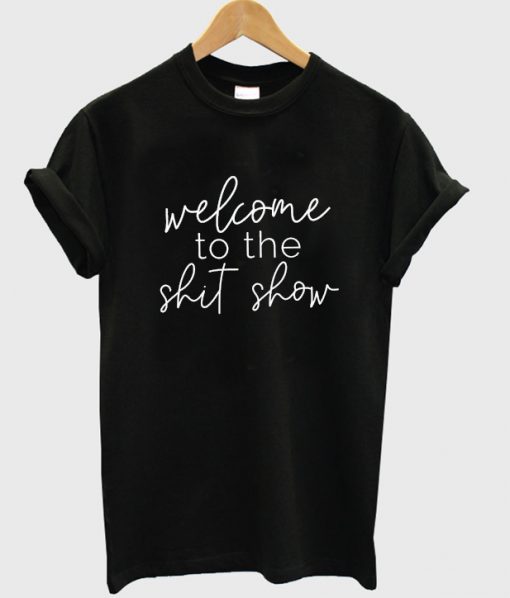 Welcome To The Shit Show T-shirt