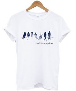 I Have Tried In My Way To Be Free T-shirt