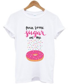 Pour Some Sugar On Me T-shirt