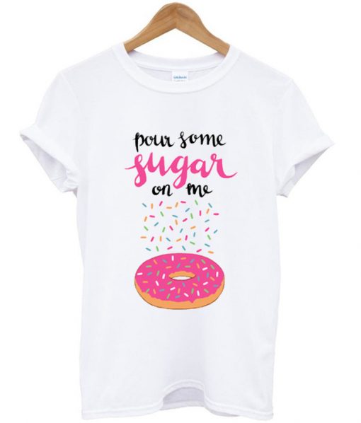 Pour Some Sugar On Me T-shirt