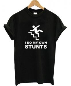 I Do My Own Stunts T-shirt