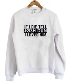 If I Die Tell Josh Dun I Loved Him Sweatshirt