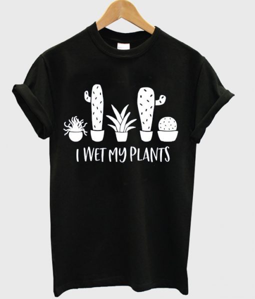 I Wet My Plants T-shirt