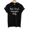 But First Gangsta Rap T-shirt