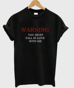 Warning You Must Fall In Love With Me T-shirt