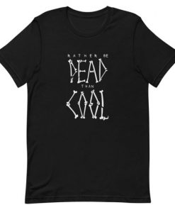 Rather Be Dead Than Cool Short Sleeve Unisex T-shirt