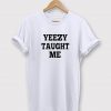 Yeezy Taught Me T-shirt