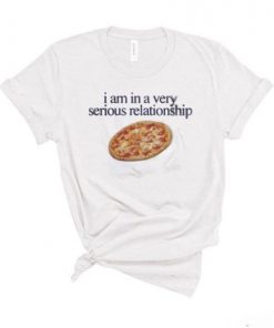 I Am In A Very Serious Relationship Pizza T-shirt