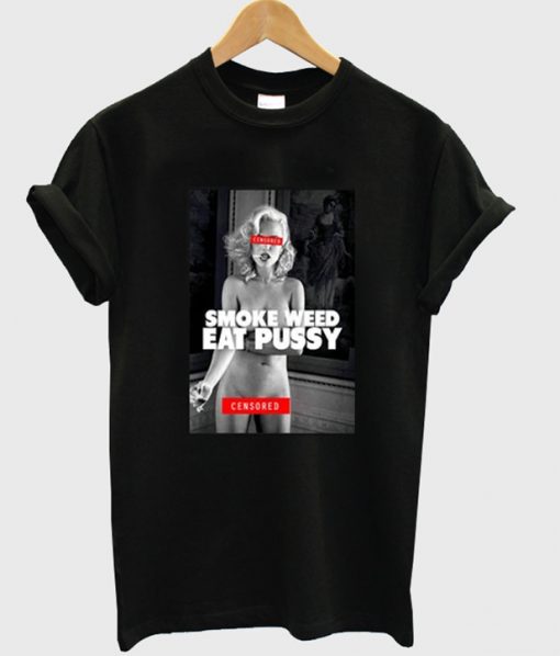 Smoke Weed Eat Pussy T Shirt