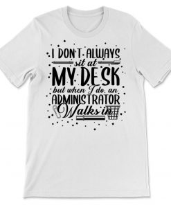 I Don't Always Sit At My Desk Quote T-shirt