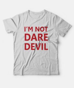 I'm Not Dare Devil T-shirt