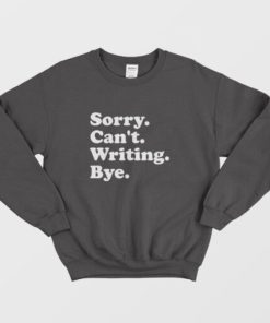 Sorry Can’t Writing Bye Sweatshirt