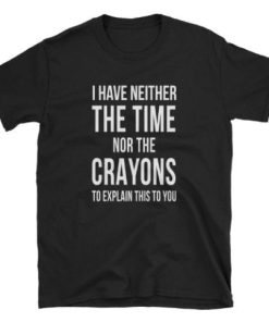 Nor The Crayons T-shirt