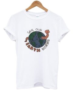 Save Our Earth Worms T-shirt