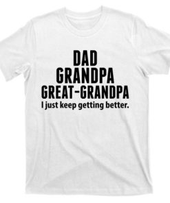 Dad Grandpa Just Keep Getting Better T-shirt