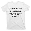 Gaslighting Is Not Real T-shirt