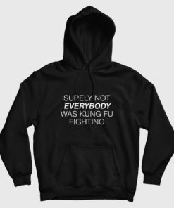 Surely Not Everybody Was Kung Fu Fighting Hoodie