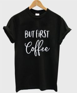 But First Coffee T-Shirt