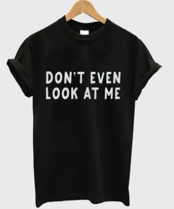 Don’t Even Look at Me T-Shirt