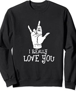 I Really Love You Signing American Sign Language Sweatshirt