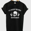 It's Never To Early For Halloween T-shirt