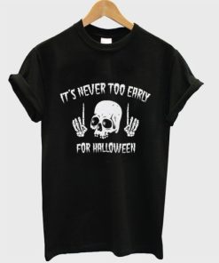 It's Never To Early For Halloween T-shirt
