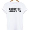 Basic Bitches Need Love Too T-shirt