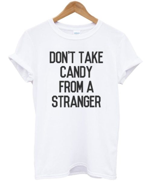 Don't Take Candy From A Stranger Quote T-shirt