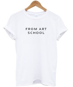 From Art School Quote T-shirt