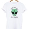 I Don't Believe in Humans T-shirt