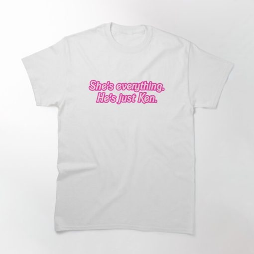 She's Everything He's Just Ken T-shirt