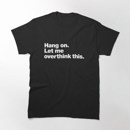 Let Me Overthink This T-shirt